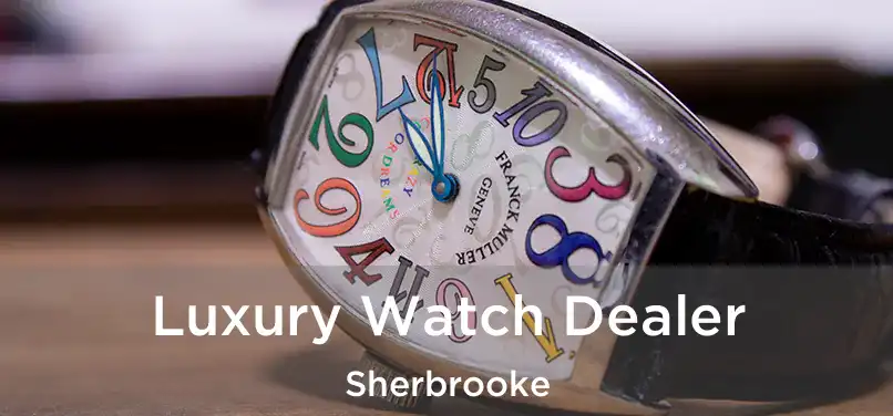  Luxury Watch Dealer Sherbrooke